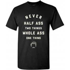 Never Half-Ass Two Things - T-Shirt