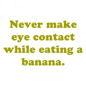 Never Make Eye Contact While Eating A Banana Shirt