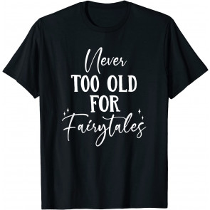 Never Too Old For Fairy Tales T-Shirt