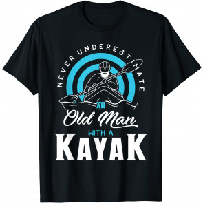 Never Underestimate An Old Man With A Kayak T-Shirt