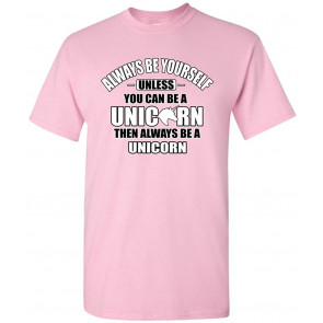 New Always Be Yourself Unless You Can Be A Unicorn (B) DT T-Shirt