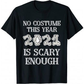 No Costume This Year 2021 Is Scary Enough Halloween T-Shirt