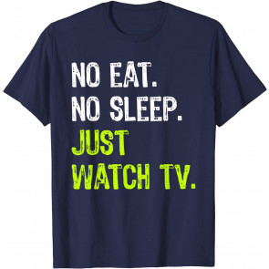 No Eat Sleep Repeat Just Watch Tv Watching Television T-Shirt