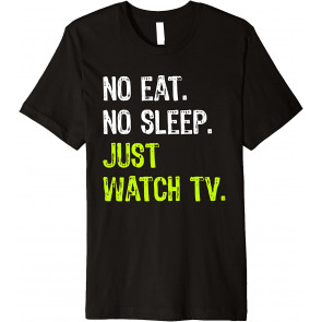 No Eat Sleep Repeat Just Watch Tv Watching Television T-Shirt
