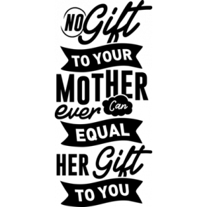 No Gift To Your Mother Ever Can Equal Her Gift To You T-Shirt