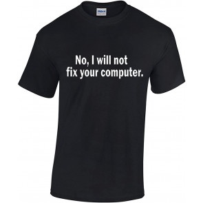 No I Will Not Fix Your Computer - Technology T-Shirt