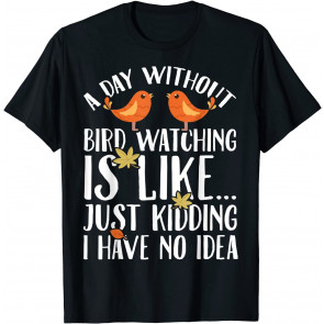 No Idea A Day Without Bird Watching T-Shirt