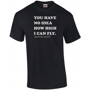 You Have No Idea How High I Can Fly - Michael Scott T-Shirt