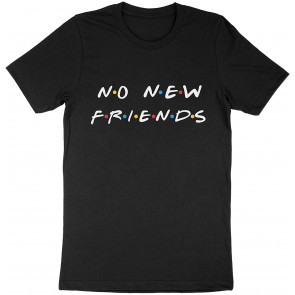 No New Friends Fun Birthday Humorous Gift Best Friends Men & Women T-Shirt
