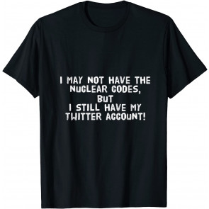 No Nuclear Codes, But I Still Have My Twitter T-Shirt