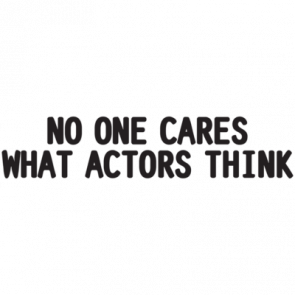 No One Cares What Actors Think Tshirt