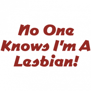 No One Knows Im A Lesbian Tshirt  T-Shirt