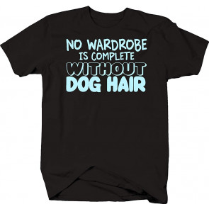 No Wardrobe Is Complete Without Dog Hair Dog  T-Shirt