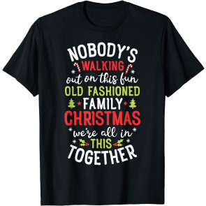 Nobody's Walking Out On This Fun Old Family Christmas Xmas T-Shirt