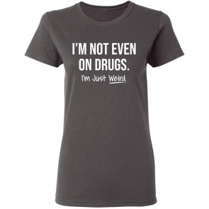 Not Drugs Just Weird T-Shirt