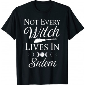 Not Every Witch Lives In Salem T-Shirt