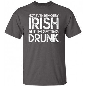 Not Irish But I'm Getting Drunk T-Shirt