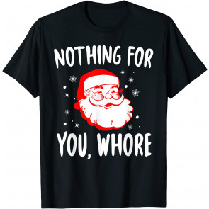 Nothing For You Whore Dirty Santa Offensive Christmas T-Shirt