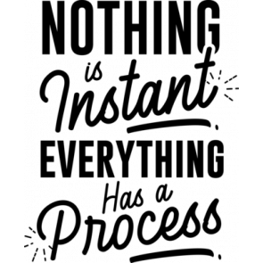 Nothing Is Instant Everything Has A Process T-Shirt