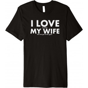 Novelty I Love My Wife When She Lets Me Gym T-Shirt