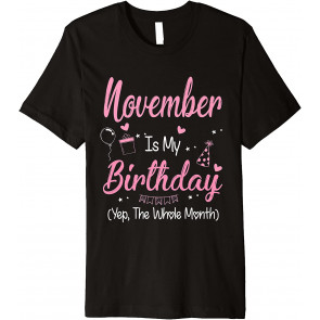 November Is My Birthday Month Yep The Whole Month Girl T-Shirt