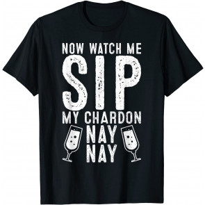 Now Watch Me Sip My Chardon Nay Nay T-Shirt