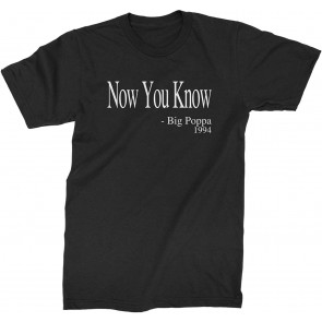 Now You Know - Big Poppa T-Shirt