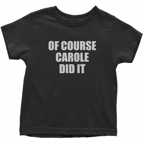 Of Course Carole Did It Joe Exotic Toddler T-Shirt