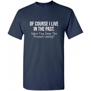 Of Course I Live In The Past T-Shirt