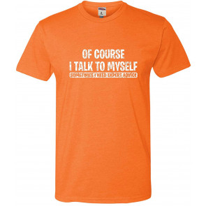 Of Course I Talk To Myself Expert Advice T-Shirt