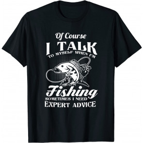 Of Course I Talk To Myself When I'm Fishing T-Shirt