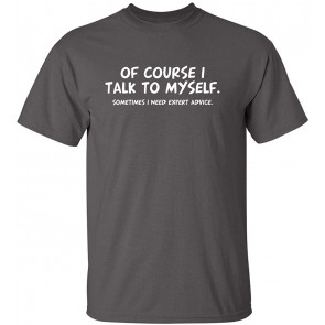 Of Course I Talk To Myself T-Shirt