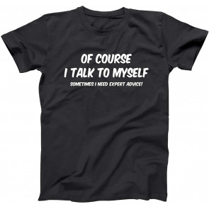 Of Course I Talk To Myself T-Shirt