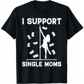 Offensive Rude Strip Club Party - I Support Single Moms T-Shirt