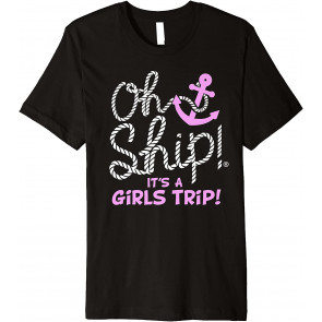 Oh Ship It's A Girls Trip - Oh Ship  T-Shirt