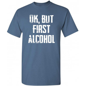 Ok, But First Alcohol Drinking T-Shirt
