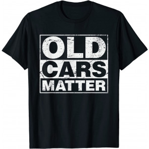 Old Cars Matter Vintage Automobile & Hot Rod Collector Gift T-Shirt