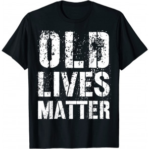Old Lives Matter  T-Shirt