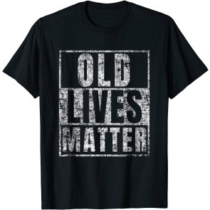 Old Lives Matter T-Shirt