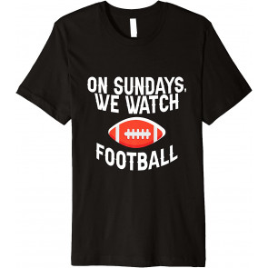 On Sundays, We Watch Football - T-Shirt