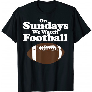 On Sundays We Watch Football T-Shirt