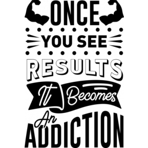 Once You See Results It Becomes An Addiction T-Shirt