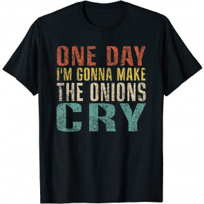 One Day I'm Gonna Make The Onions Cry T-Shirt