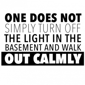 One Does Not Simply Turn Off The Light In The Basement And Walk Out Calmly  Funny Tshirt