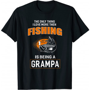 Only Thing I Love More Than Fishing Is Being Grampa T-Shirt