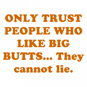 Only Trust People Who Like Big Butts They Cannot Lie Shirt
