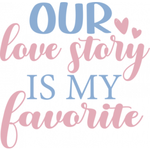 Our Love Story Is My Favorite T-Shirt