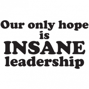 Our Only Hope Is Insane Leadership Tshirt