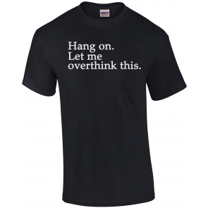 Hang On. Let Me Overthink This T-Shirt