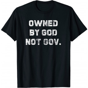 Owned By God Not By Gov Freedom Liberty Christian Quote T-Shirt